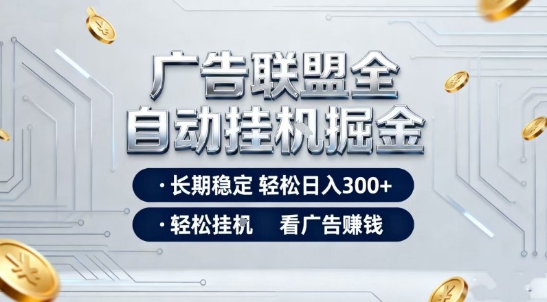 免费教程-广告联盟全自动掘金项目,全程操作简单易上手,无需人工值守,长期稳定,每天300+【揭秘】-知铺资源网
