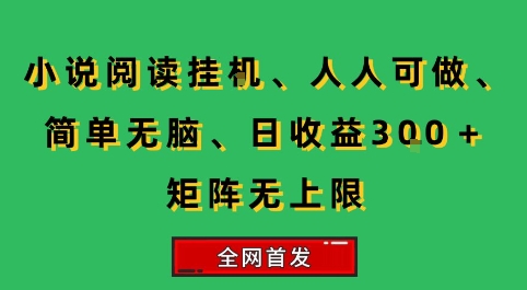 免费源码-小说挂G阅读,人人可做,简单无脑,一天收益3张+矩阵无限上,全网首发【揭秘】-知铺资源网