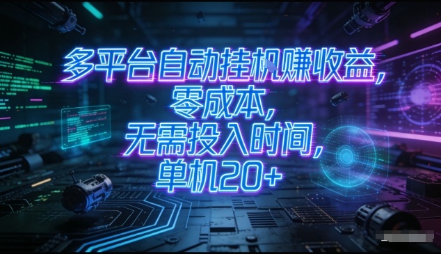 免费教程-多平台自动挂G賺收益，零成本，无需投入时间，单机20+，矩阵操作月入过1W+【揭秘】-知铺资源网