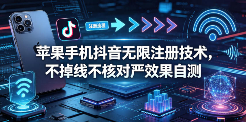 免费教程-苹果手机抖音无限注册技术,不掉线不核对丨效果自测-知铺资源网