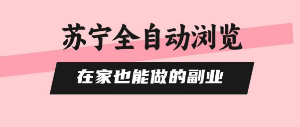 免费源码-苏宁全自动浏览,在家也能做的副业,无需人工,0风控,单机日入5张+,直接矩阵开干【揭秘】-知铺资源网