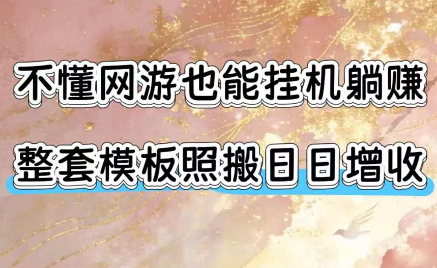 免费教程-不懂网游也能挂G躺賺,整套模板照搬日日增收,单机每天稳定1000+【揭秘】-知铺资源网