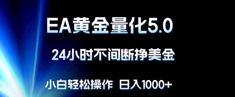 免费教程-EA黄金量化5.0，24小时不间断挣美金，小白轻松上手，日入1000+-知铺资源网