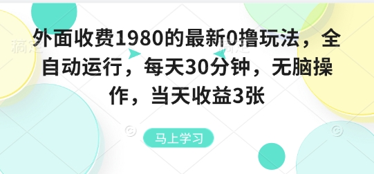 免费教程-外面收费1980的最新0撸玩法，全自动挂G，每天30分钟，无脑操作，当天收益3张【揭秘】-知铺资源网