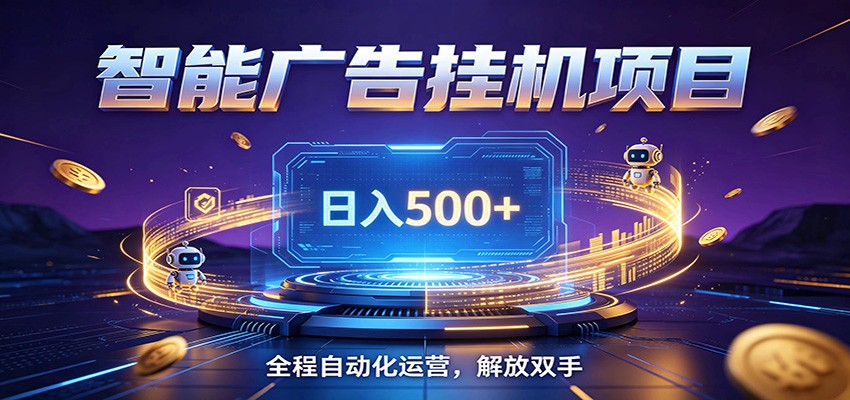 免费教程-全自动广告挂机副业 日入500+,零门槛24小时无人值守被动创收项目-知铺资源网