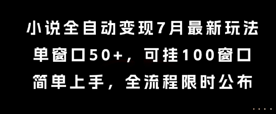 免费源码-小说全自动变现7月玩法,单窗口50+,可挂100窗口,简单上手,全流程限时公布【揭秘】-知铺资源网