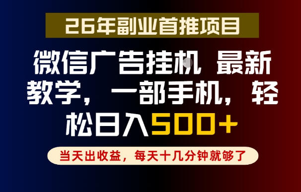 免费教程-副业一点都不难,微信广告挂G,每天十几分钟就够了,保底日入500+,长期稳定【揭秘】-知铺资源网
