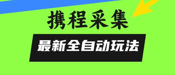 免费源码-携程信息采集全自动玩法,0风控,无脑开干【揭秘】-知铺资源网