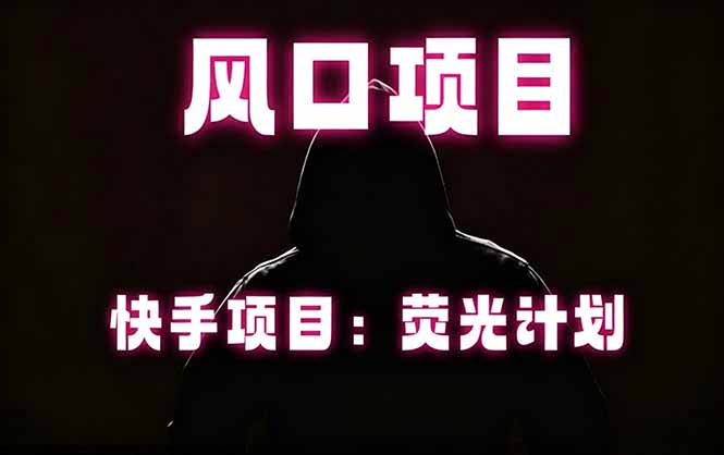 免费教程-快手风口项目,荧光计划托管,长期稳定,适合批量做-知铺资源网