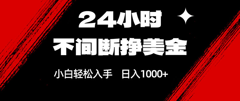免费教程-24小时不间断挣美金,小白轻松上手,日入1000+-知铺资源网