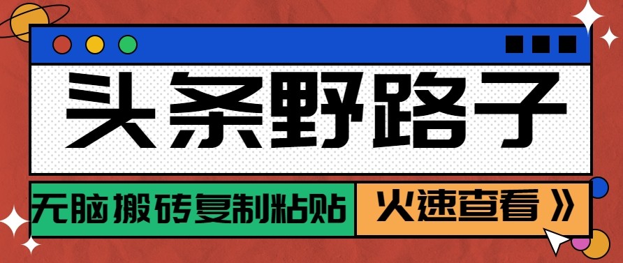 免费资源-头条单账号日收益300+野路子玩法赛道,无脑搬砖复制粘贴,保姆级教程-知铺资源网