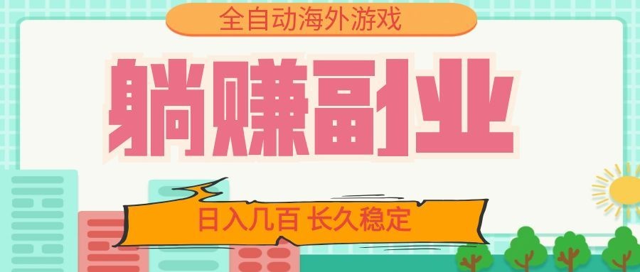 免费资源-全自动海外游戏躺赚副业：日入几百，长久稳定，小白可操作！-知铺资源网