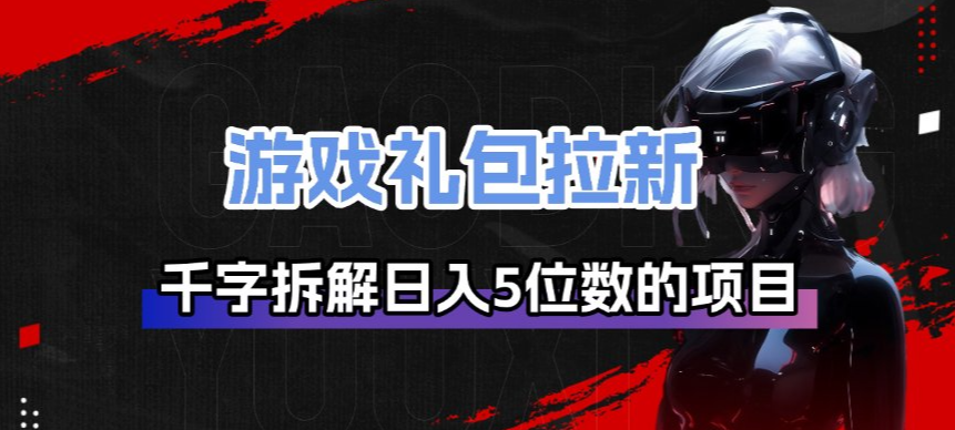 免费资源-游戏礼包拉新_千字拆解日入5位数的项目逻辑-知铺资源网