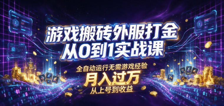 免费资源-游戏搬砖外服打金从0到1实战课，从上号到收益，全自动运行无需游戏经验，月入过1W【揭秘】-知铺资源网