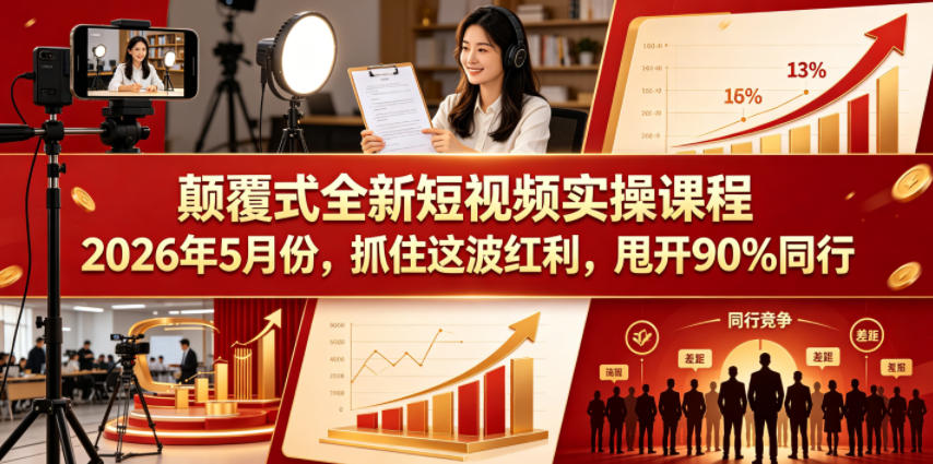 免费资源-颠覆式全新短视频实操课程,抓住这波红利,甩开90%同行(更新2026年7月份)-知铺资源网