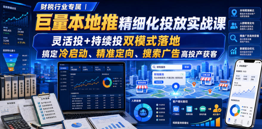 财税行业专属｜巨量本地推精细化投放实战课，灵活投+持续投双模式落地，搞定冷启动、精准定向、搜索广告高投产获客-知铺资源网