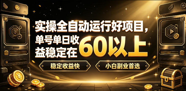 免费资源-实操全自动运行好项目，单号单日收益稳定在60以上，稳定收益快，小白副业首选【揭秘】-知铺资源网