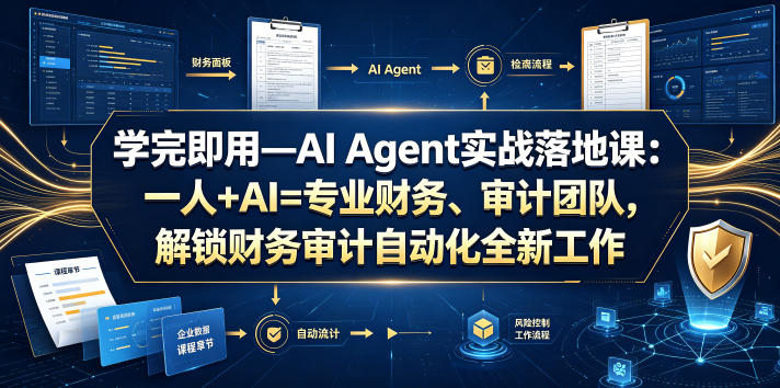 免费资源-学完即用—AI Agent实战落地课:一人+AI=专业财务、审计团队,解锁财务审计自动化全新工作模式(更新0804)-知铺资源网