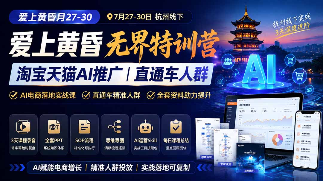 免费资源-爱上 黄昏 7月27-30｜杭州线下无界特训营｜淘宝天猫AI推广｜直通车人群｜全套PPT SOP思维导图资料包-知铺资源网