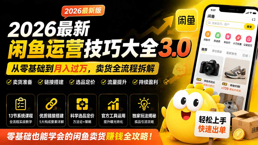 免费资源-2026最新闲鱼运营技巧大全3.0;从零基础到月入过万,卖货准备、链接搭建到选品定价全拆解-知铺资源网