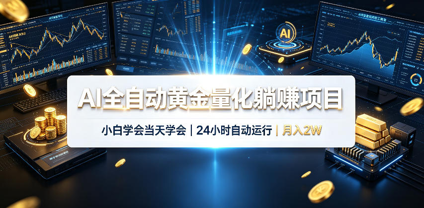 免费资源-AI全自动黄金量化躺賺项目,24小时自动运行,月入2W!-知铺资源网