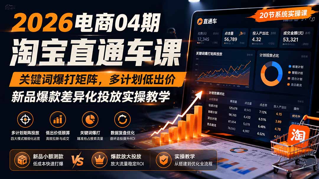 免费资源-2026电商04期淘宝直通车课｜关键词爆打矩阵，多计划低出价，新品爆款差异化投放实操教学-知铺资源网