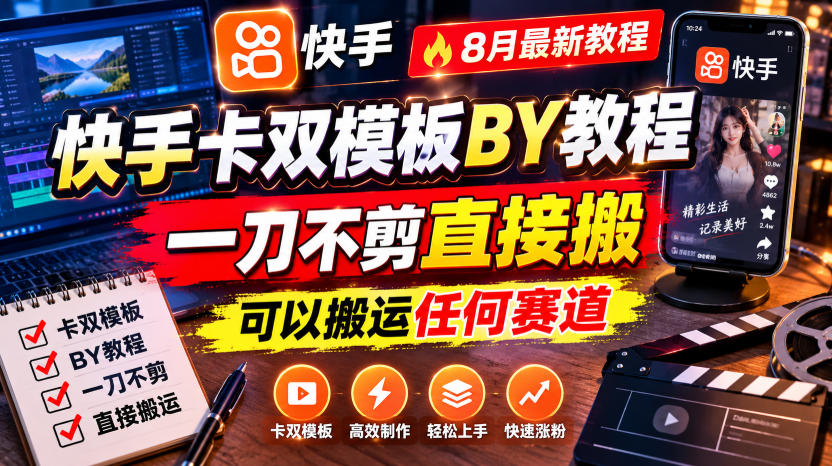 免费资源-快手卡双模板搬运教程,8月最新教程,一刀不剪直接搬,可以搬运任何赛道-知铺资源网