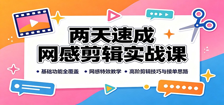 免费资源-两天速成网感剪辑实战课:基础功能全覆盖,网感特效教学,高阶剪辑技巧与接单思路-知铺资源网