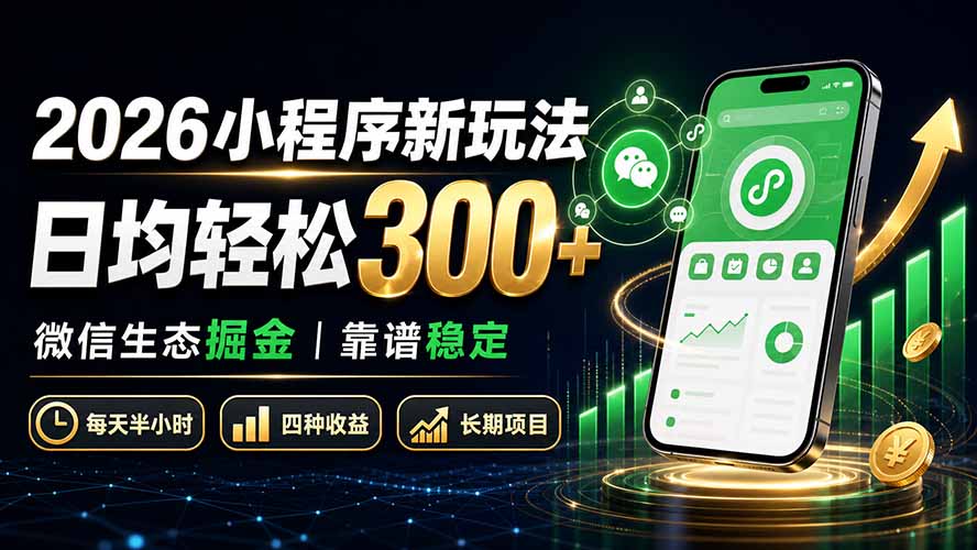 免费资源-2026小程序新玩法：日均轻松300+ 微信生态掘金靠谱稳定-知铺资源网