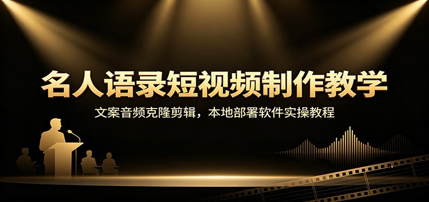 免费资源-名人语录短视频制作教学:文案音频克隆剪辑,本地部署软件实操教程-知铺资源网