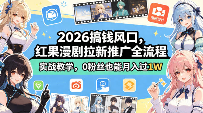 免费资源-2026搞钱风口，红果漫剧拉新推广全流程实战教学，0粉丝也能月入过1W(更新0819)-知铺资源网