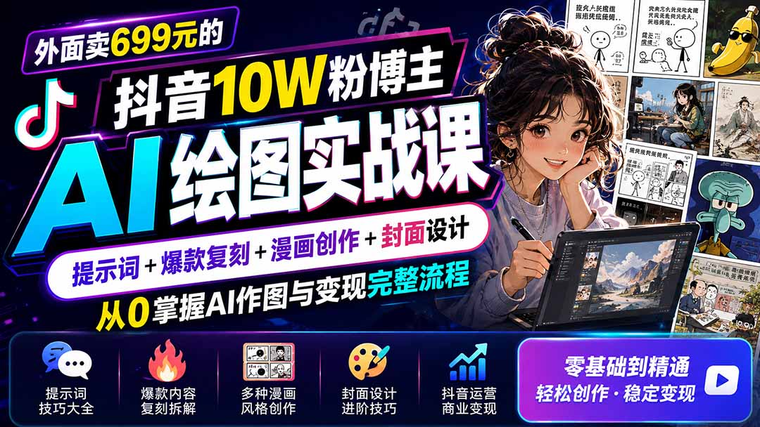 免费资源-外面卖699元的抖音10W粉博主AI绘图实战课：提示词+爆款复刻+漫画创作+封面设计，从0掌握AI作图与变现完整流程-知铺资源网