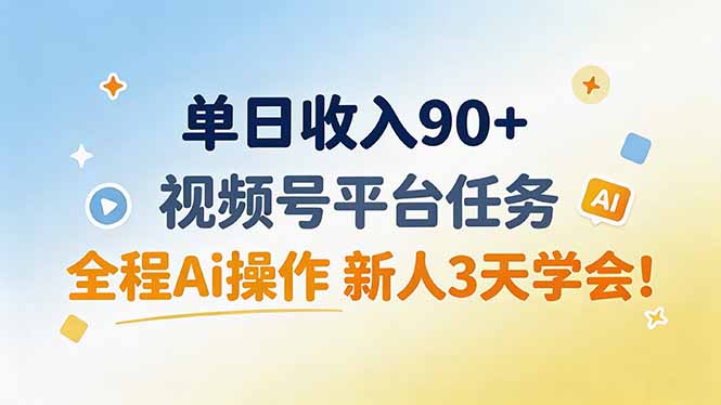 免费资源-单日收入90+，视频号平台任务，全程Ai操作 新人3天学会！-知铺资源网