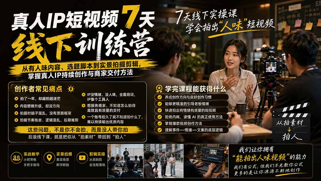 免费资源-真人IP短视频7天训练营:从有人味内容、选题脚本到实景拍摄剪辑,掌握真人IP持续创作与商家交付方法-知铺资源网