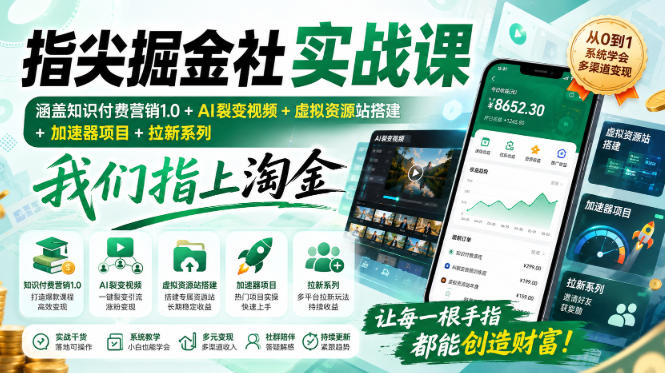 免费资源-指尖掘金社实战课,涵盖知识付费营销1.0+AI裂变视频+虚拟资源站搭建+加速器项目+拉新系列,我们指上淘金!-知铺资源网