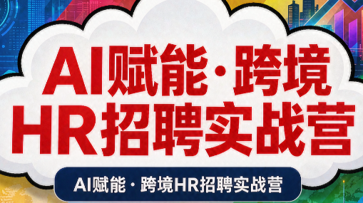 免费资源-AI赋能·跨境HR招聘实战营-知铺资源网