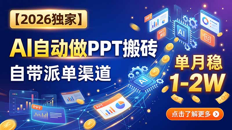 免费资源-【2026独家】AI自动做PPT搬砖,自带派单渠道,单月稳1-2W-知铺资源网