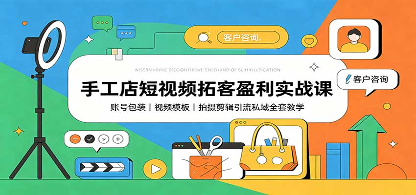 免费资源-手工店短视频拓客盈利实战课:账号包装,视频模板,拍摄剪辑引流私域全套教学-知铺资源网