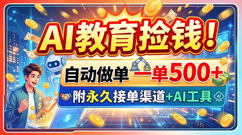 免费资源-AI教育捡钱!自动做单一单500+,附永久接单渠道+AI工具-知铺资源网